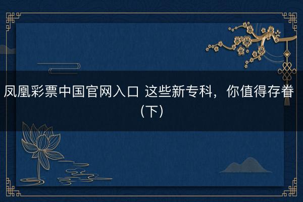 凤凰彩票中国官网入口 这些新专科，你值得存眷 (下）