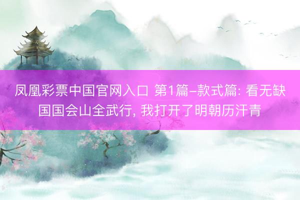凤凰彩票中国官网入口 第1篇-款式篇: 看无缺国国会山全武行， 我打开了明朝历汗青